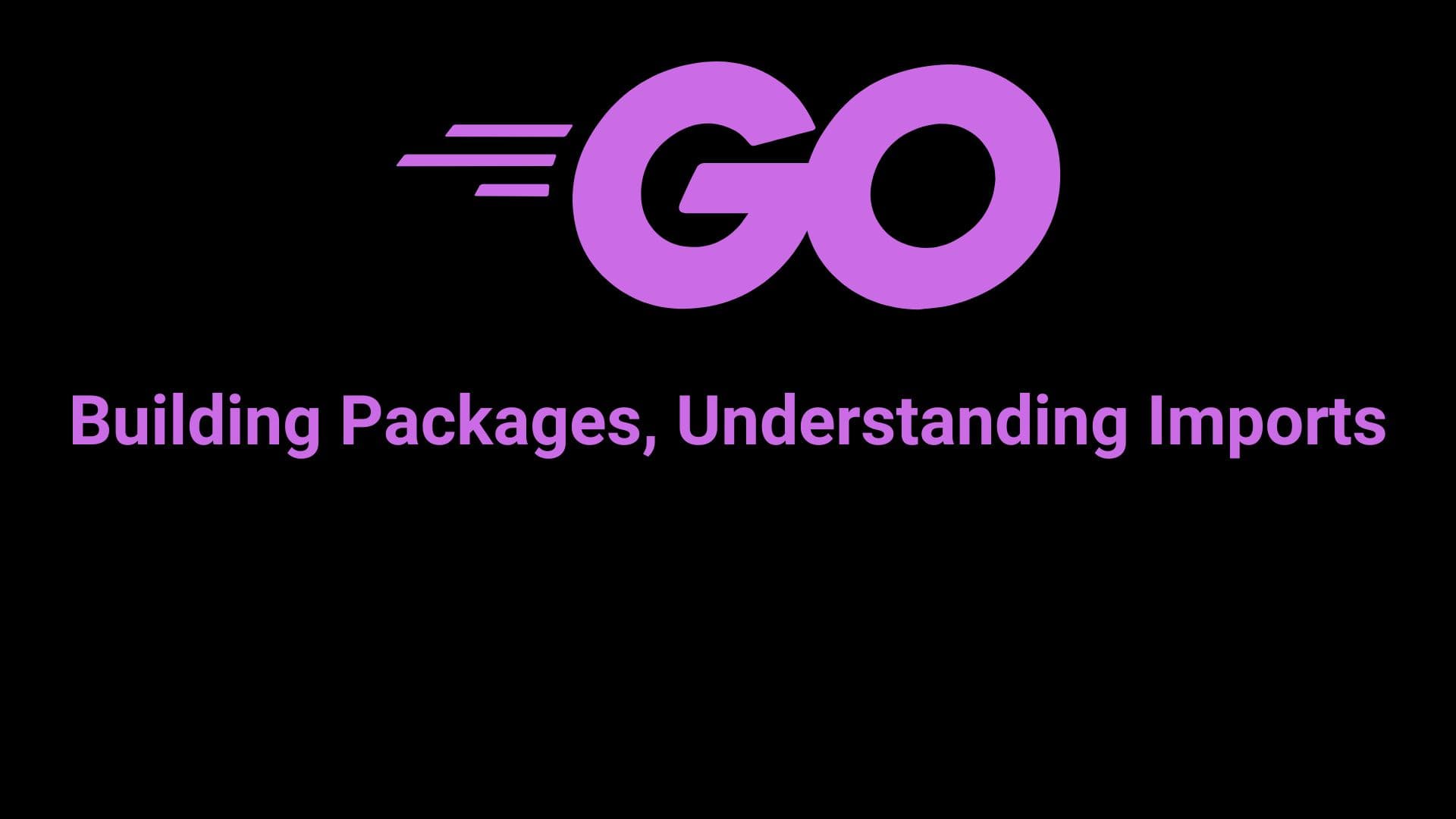 Mastering Go: Building Packages and Understanding Imports